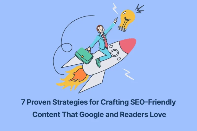 7 Proven Strategies for Crafting SEO-Friendly Content That Google and Readers Love