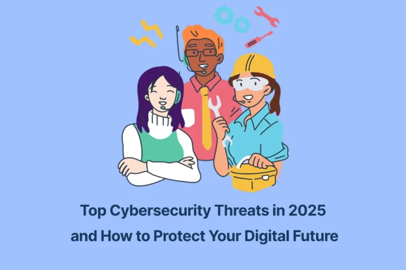 Top Cybersecurity Threats in 2025 and How to Protect Your Digital Future